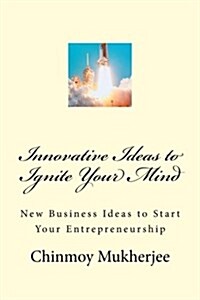 Innovative Ideas to Ignite Your Mind: New Business Ideas to Start Your Entrepreneurship (Paperback)