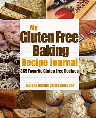 My Gluten Free Baking Recipe Journal: 365 Favorite Gluten Free Recipes (Paperback)