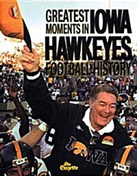 Greatest Moments in Iowa Hawkeyes Football History (Hardcover)