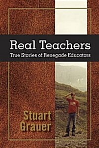 Real Teachers: True Stories of Renegade Educators (Paperback)