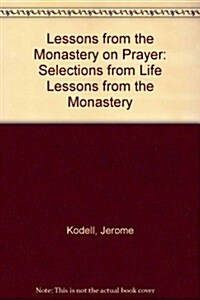 Lessons from the Monastery on Prayer: Selections from Life Lessons from the Monastery (Paperback)