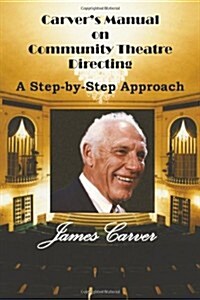 Carvers Manual on Community Theatre Directing: A Step-By-Step Approach (Paperback)