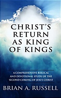 Christs Return as King of Kings: A Comprehensive Biblical and Devotional Study of the Second Coming of Jesus Christ (Paperback)