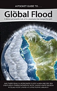 A Pocket Guide To... the Global Flood: A Biblical and Scientific Look at the Catastrophe That Changed the Earth (Paperback)