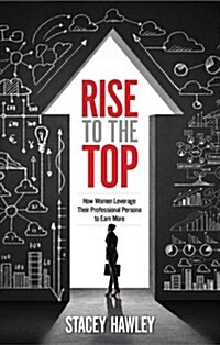 Rise to the Top: How Woman Leverage Their Professional Persona to Earn More (Paperback)