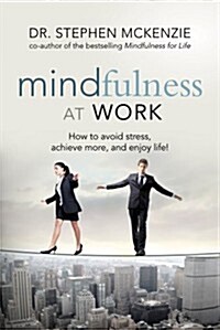 Mindfulness at Work: How to Avoid Stress, Achieve More, and Enjoy Life! (Paperback)