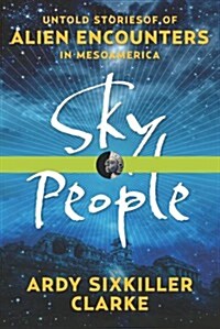 Sky People: Untold Stories of Alien Encounters in Mesoamerica (Paperback)