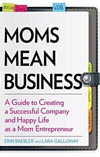 Moms Mean Business: A Guide to Creating a Successful Company and Happy Life as a Mom Entrepreneur (Paperback)