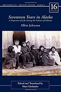 Seventeen Years in Alaska: A Depiction of Life Among the Indians of Yakutat Volume 16 (Paperback)