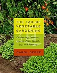 The Tao of Vegetable Gardening: Cultivating Tomatoes, Greens, Peas, Beans, Squash, Joy, and Serenity (Paperback)