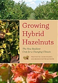 Growing Hybrid Hazelnuts: The New Resilient Crop for a Changing Climate (Paperback)