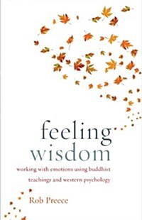 Feeling Wisdom: Working with Emotions Using Buddhist Teachings and Western Psychology (Paperback)