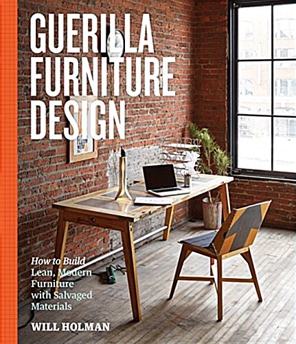 Guerilla Furniture Design: How to Build Lean, Modern Furniture with Salvaged Materials (Paperback)
