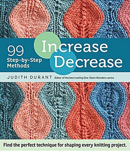 Increase, Decrease: 99 Step-By-Step Methods; Find the Perfect Technique for Shaping Every Knitting Project (Spiral)
