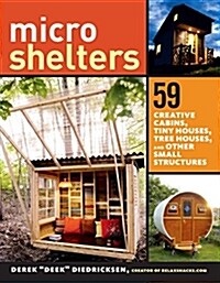 Microshelters: 59 Creative Cabins, Tiny Houses, Tree Houses, and Other Small Structures (Paperback)
