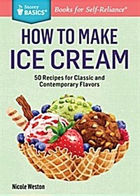 How to Make Ice Cream: 51 Recipes for Classic and Contemporary Flavors. a Storey Basics(r) Title (Paperback)
