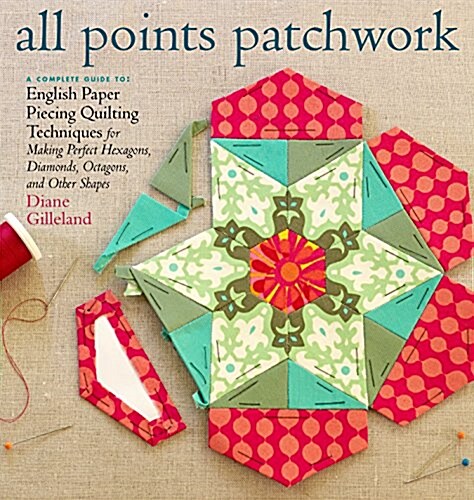 All Points Patchwork: English Paper Piecing Beyond the Hexagon for Quilts & Small Projects (Paperback)