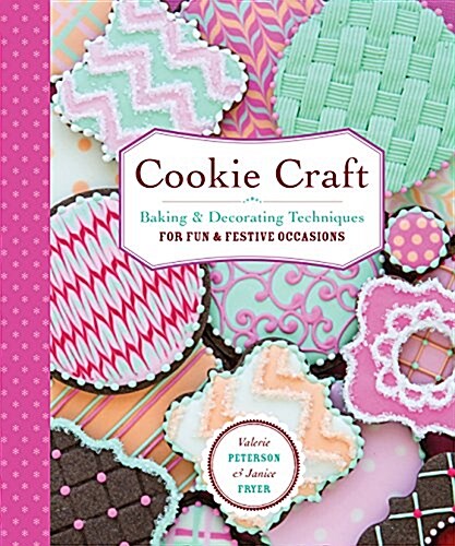 Cookie Craft: From Baking to Luster Dust, Designs and Techniques for Creative Cookie Occasions (Paperback)