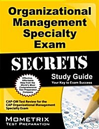 Organizational Management Specialty Exam Secrets Study Guide: Cap-Om Test Review for the Cap Organizational Management Specialty Exam (Paperback)