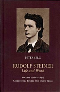 Rudolf Steiner, Life and Work: 1861-1890: Childhood, Youth, and Study Years (Hardcover)