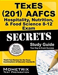 TExES Aafcs Hospitality, Nutrition, & Food Science 8-12 (201) Secrets Study Guide: TExES Test Review for the Texas Examinations of Educator Standards (Paperback)