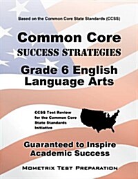 Common Core Success Strategies Grade 6 English Language Arts: CCSS Test Review for the Common Core State Standards Initiative (Paperback)