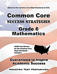 Common Core Success Strategies Grade 6 Mathematics Study Guide: CCSS Test Review for the Common Core State Standards Initiative (Paperback)
