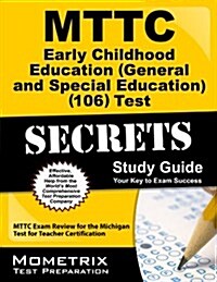 MTTC Early Childhood Education (General and Special Education) (106) Test Secrets Study Guide: MTTC Exam Review for the Michigan Test for Teacher Cert (Paperback)