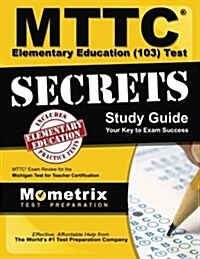 MTTC Elementary Education (103) Test Secrets Study Guide: MTTC Exam Review for the Michigan Test for Teacher Certification (Paperback)