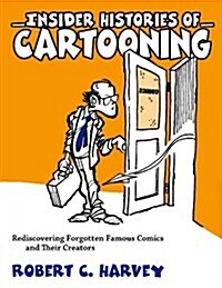 Insider Histories of Cartooning: Rediscovering Forgotten Famous Comics and Their Creators (Paperback)