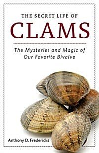 The Secret Life of Clams: The Mysteries and Magic of Our Favorite Shellfish (Hardcover)