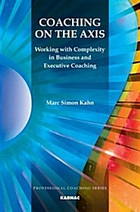 Coaching on the Axis : Working with Complexity in Business and Executive Coaching (Paperback)