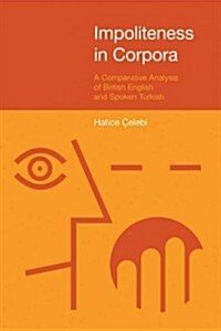 Impoliteness in Corpora : A Comparative Analysis of British English and Spoken Turkish (Hardcover)