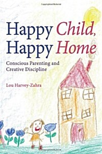 Happy Child, Happy Home : Conscious Parenting and Creative Discipline (Paperback)
