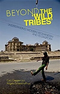 Beyond the Wild Tribes : Understanding Modern Afghanistan and Its Diaspora (Paperback)