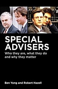 Special Advisers : Who they are, what they do and why they matter (Hardcover)