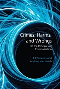 Crimes, Harms, and Wrongs : On the Principles of Criminalisation (Paperback)