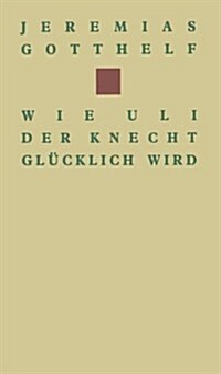 Wie Uli Der Knecht Gl?klich Wird: Eine Gabe F? Dienstboten Und Meisterleute (Paperback, Softcover Repri)