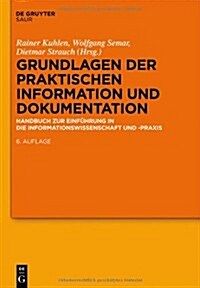 Grundlagen Der Praktischen Information Und Dokumentation: Handbuch Zur Einfhrung in Die Informationswissenschaft Und -Praxis (Hardcover, 6, 6., Vollig Neu)