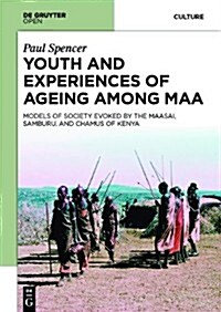 Youth and Experiences of Ageing Among Maa: Models of Society Evoked by the Maasai, Samburu, and Chamus of Kenya (Hardcover)