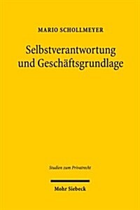 Selbstverantwortung Und Geschaftsgrundlage: Zurechnung Und Haftung Bei Geschaftsgrundlagenstorungen Gemass 313 Bgb (Hardcover)