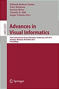 Advances in Visual Informatics: Third International Visual Informatics Conference, IVIC 2013, Selangor, Malaysia, November 13-15, 2013, Proceedings (Paperback, 2013)