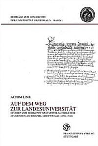 Auf Dem Weg Zur Landesuniversitat: Studien Zur Herkunft Spatmittelalterlicher Studenten Am Beispiel Greifswald (1456-1524) (Hardcover)