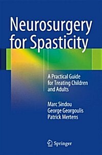 Neurosurgery for Spasticity: A Practical Guide for Treating Children and Adults (Hardcover, 2014)