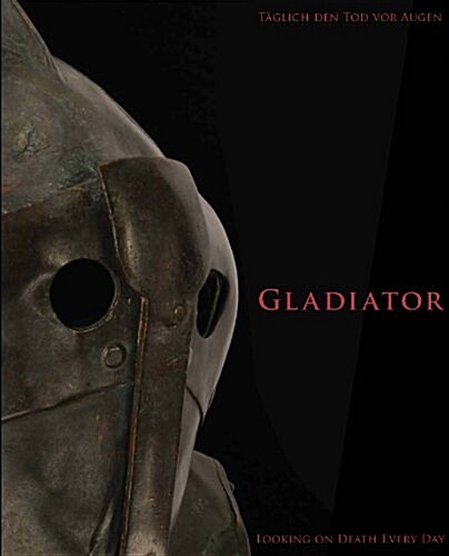 Gladiator: Taglich Den Tod VOR Augen. Looking on Death Every Day (Hardcover)