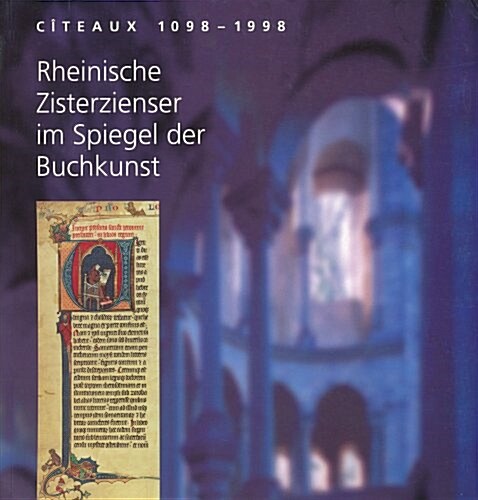 Citeaux 1098 Bis 1998: Rheinische Zisterzienser Im Spiegel Der Buchkunst (Paperback)