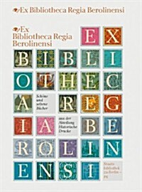 Ex Bibliotheca Regia Berolinensi: Schone Und Seltene Bucher Aus Der Abteilung Historische Drucke (Hardcover)