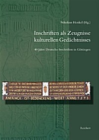 Inschriften ALS Zeugnisse Kulturellen Gedachtnisses: 40 Jahre Deutsche Inschriften in Gottingen. Beitrage Zum Jubilaumskolloquium Vom 22. Oktober 2010 (Hardcover)