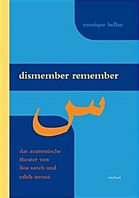 Dismember Remember: Das Anatomische Theater Von Lina Saneh Und Rabih Mroue (Hardcover)