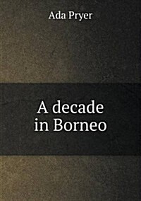 A Decade in Borneo (Paperback)